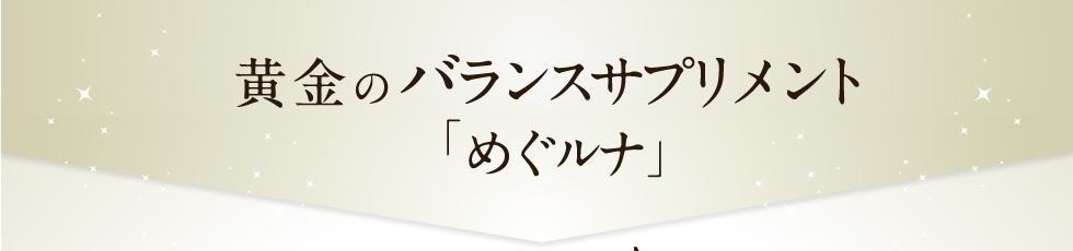 黄金のバランスサプリメント「めぐルナ」