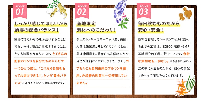 01.しっかり感じてほしいから納得の配合バランス! 02.産地限定 素材へのこだわり! 03.毎日飲むものだから安心・安全!