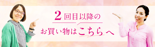 2回目以降のお買い物はこちらへ