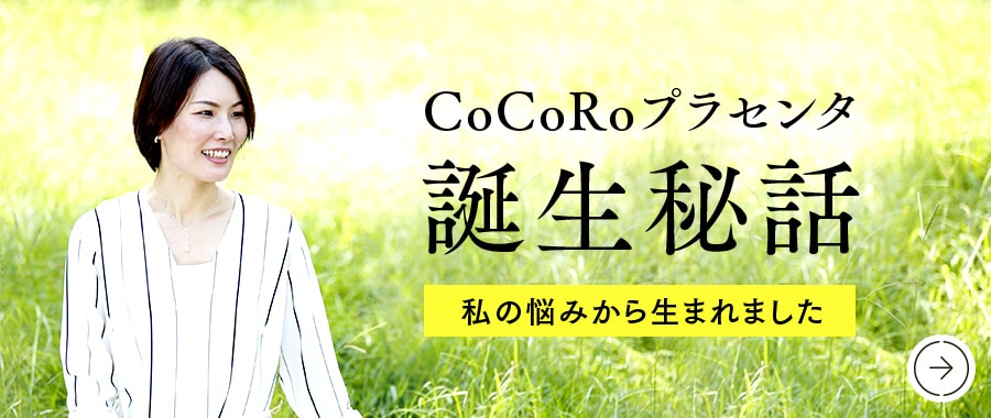 CoCoRoプラセンタ誕生秘話〜私の悩みから生まれました〜